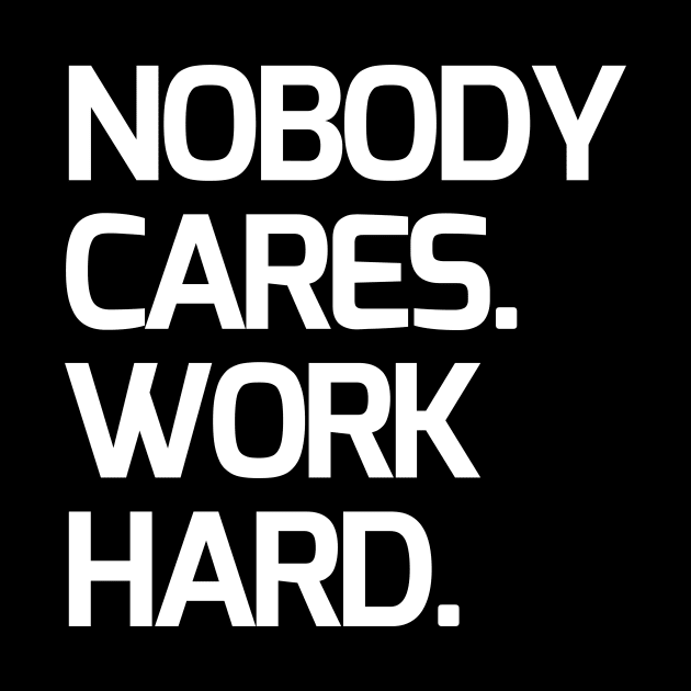 Nobody cares, work hard by Word and Saying