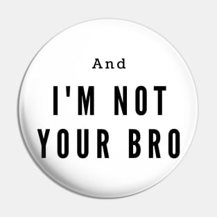 I'm not your bro Pin