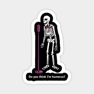 Do you thing I'm Humerus? Magnet