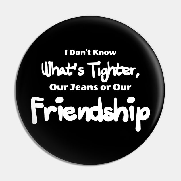 i don't know what's tighter, our jeans our friendship Pin by ERRAMSHOP