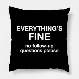 EVERYTHING'S FINE - no follow up questions please Pillow