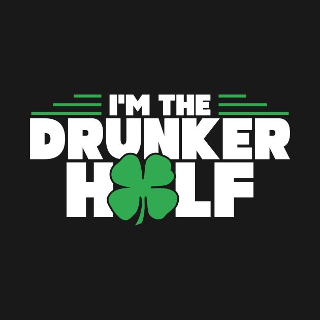 Funny I'm The Drunker Half St. Patrick's Day by theperfectpresents