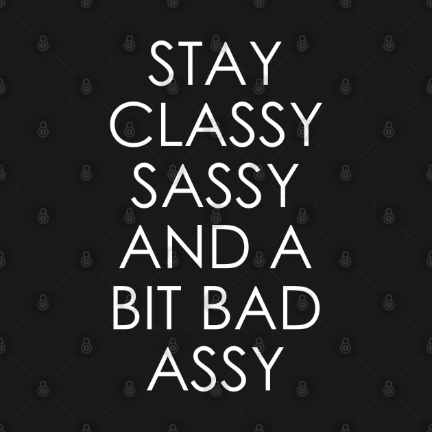 Stay Classy Sassy and a Bit Bad Assy by Oyeplot