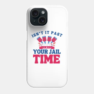 isn't it past your jail time? election 2024 Phone Case