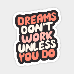 Dreams Don't Work Unless You Do by The Motivated Type Magnet