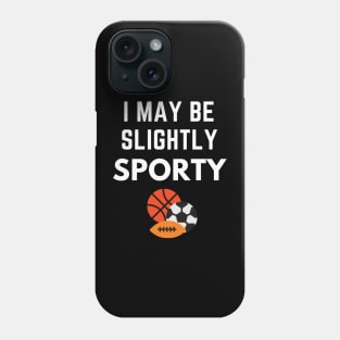 I May Be Slightly Sporty Shirt Phone Case