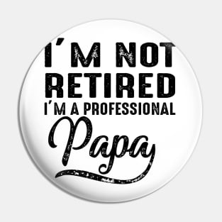 I'm Not Retired I'm A Professional Papa Pin