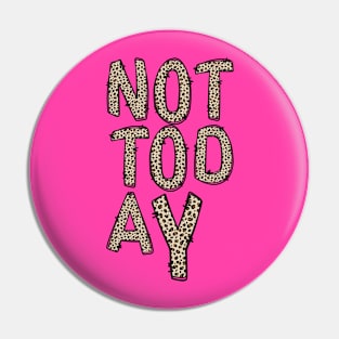 NOT TODAY Pin