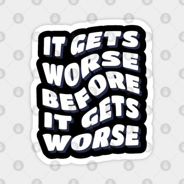 It Gets Worse Before It Gets Worse Magnet by denkanysti