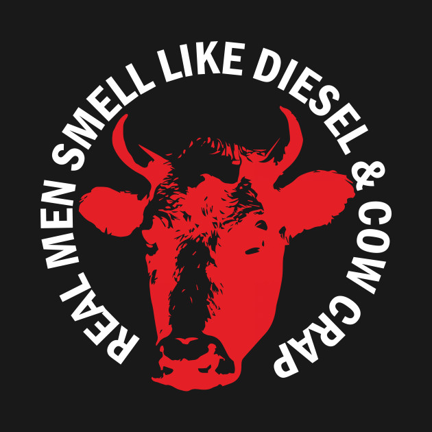 Disover Real Men Smell Like Diesel And Cow Crap Farmer - Farming - T-Shirt