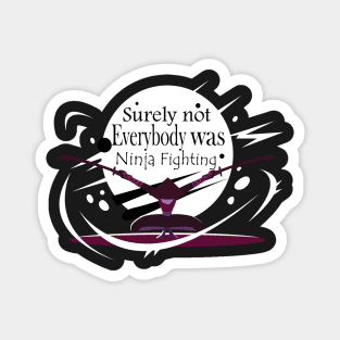 Surely Not Everybody Was Ninja Fighting style -Gift  idea Magnet