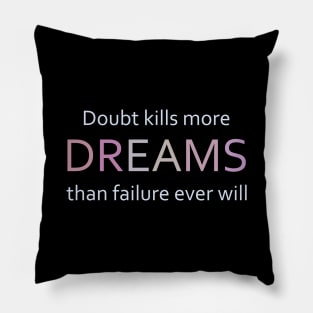 Doubt kills more dreams than failure ever will Pillow