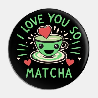 I Love You So Matcha For Valentines And Lovers Of Green Tea Pin