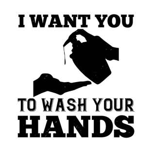 i want you to wash your hands T-Shirt