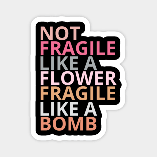 Not fragile like a flower fragile like a bomb Magnet