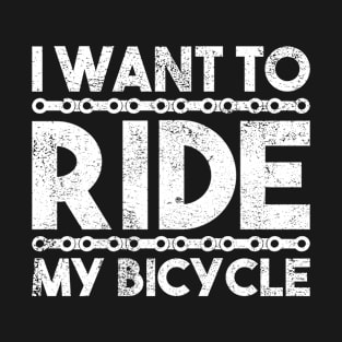 I want to ride my bicycle funny cycle saying T-Shirt