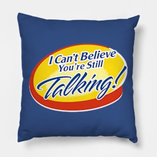 I Can't Believe You're Still Talking Pillow