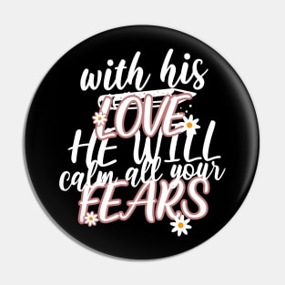 With his love, he will calm all your fears. Zephaniah 3:17 T-Shirt Pin