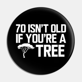 70th Birthday - 70 isn't old if you're a tree w Pin
