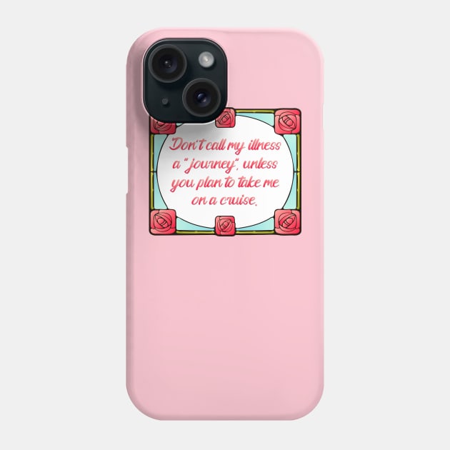 Don't call my illness a "journey" Phone Case by SnarkCentral