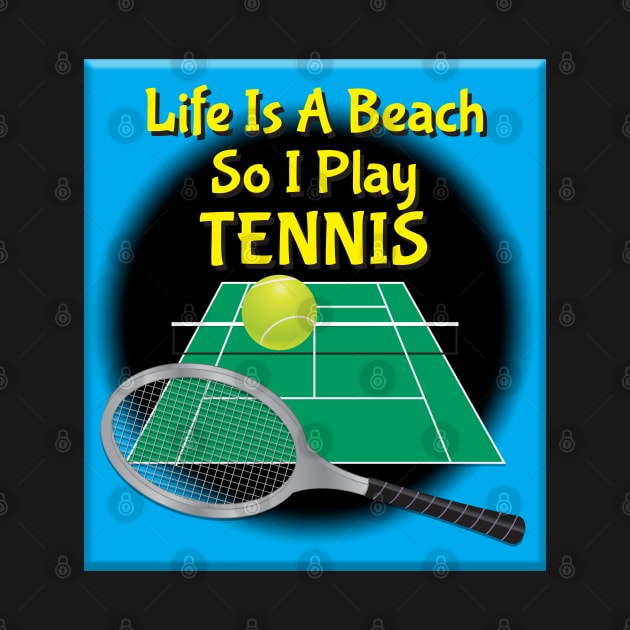 Life Is A Beach So I Play Tennis by KEWDesign