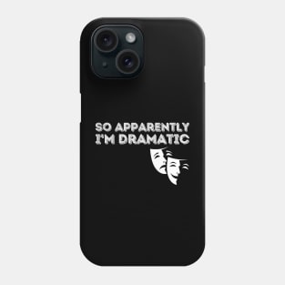 So Apparently I'm Dramatic Phone Case