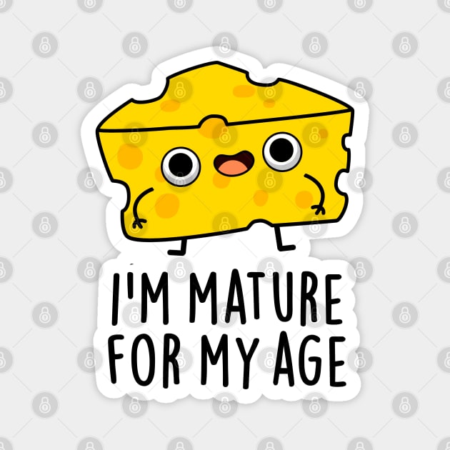 I'm Mature For My Age Funny Cheese Pun Magnet by punnybone