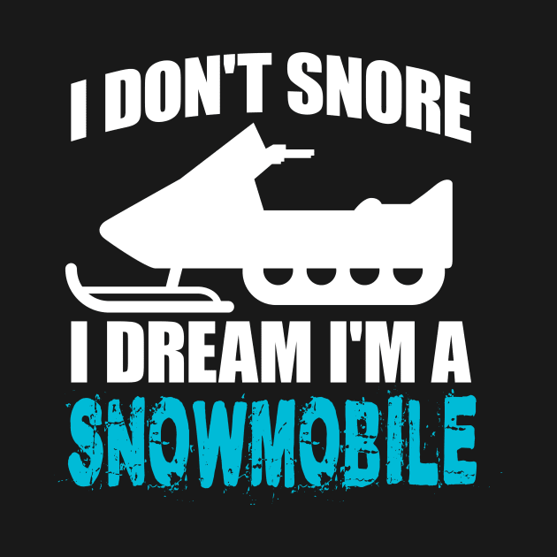 I Don't Snore I Dream I'm A Snowmobile' Snowmobile by ourwackyhome