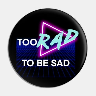 Too Rad To Be Sad Pin