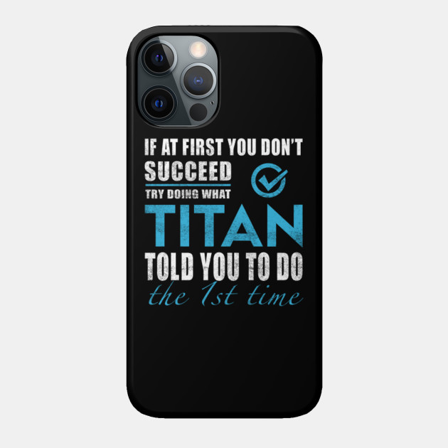 Titan Name T Shirt - Try Doing What Titan Told You The 1st Time Name Gift Item Tee - Titan - Phone Case