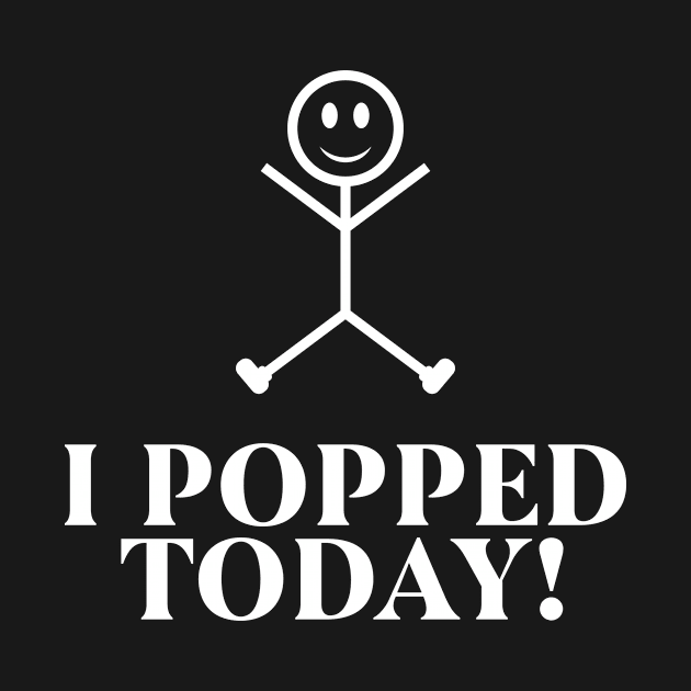 I Pooped Today Funny Sarcastic Saying by Monosshop