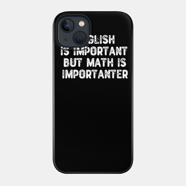 English Is Important But Math Is Importanter - Mathematics - Phone Case