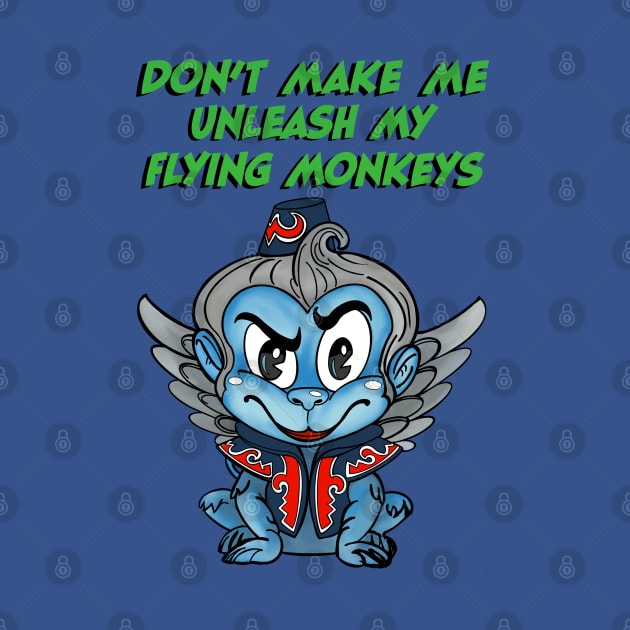 Don’t Make Me Unleash My Flying Monkeys by ART by RAP