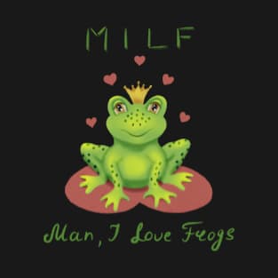 MILF Man I love frogs. T-Shirt