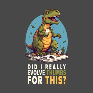 Disillusioned T-REX - Did I really evolve thumbs for this? T-Shirt