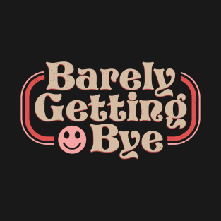 Barely Getting Bye T-Shirt