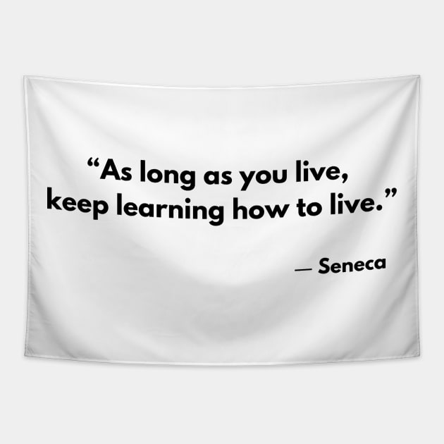 “As long as you live, keep learning how to live.” Lucius Annaeus Seneca Tapestry by ReflectionEternal