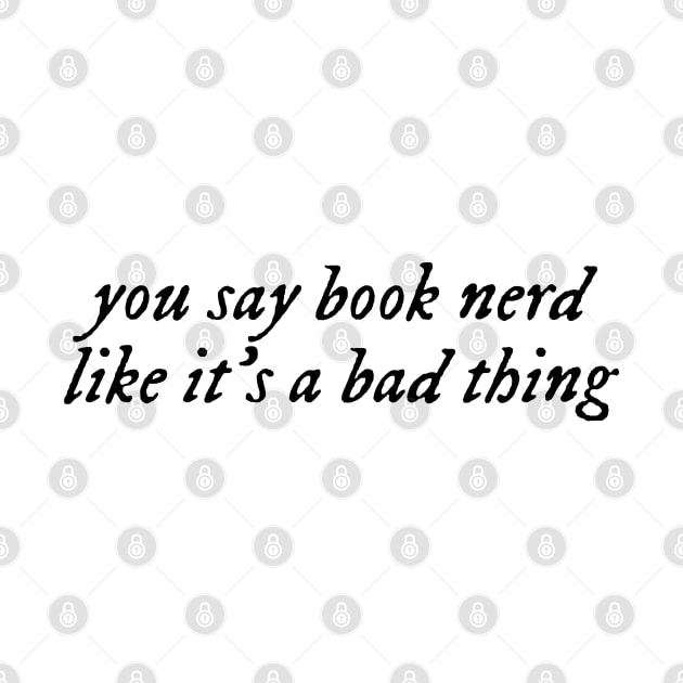 you say book nerd like it's a bad thing. by happypeonydesign