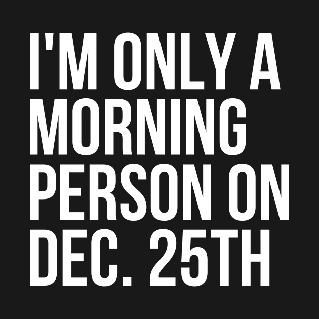 I'm Only A Morning Person on Dec 25th Funny Christmas Holiday by karolynmarie