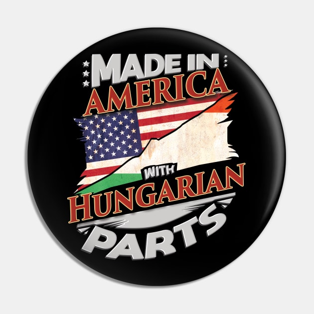 Made In America With Hungarian Parts - Gift for Hungarian From Hungary Pin by Country Flags