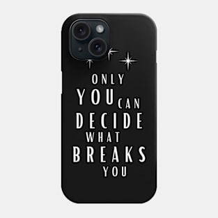 Only You Can Decide What Breaks You Phone Case