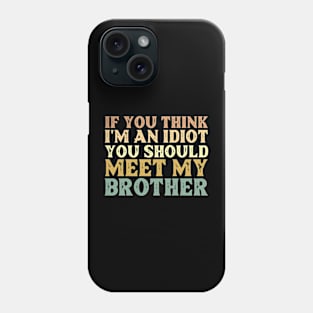 If You Think I'm An Idiot You Should Meet My Brother Funny Phone Case