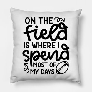 On The Field Is Where I Spend Most Of My Days Football Funny Pillow