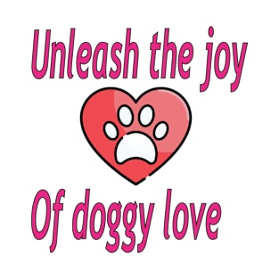 Unleash the joy of doggy love T-Shirt