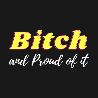 Bitch and proud of it T-Shirt