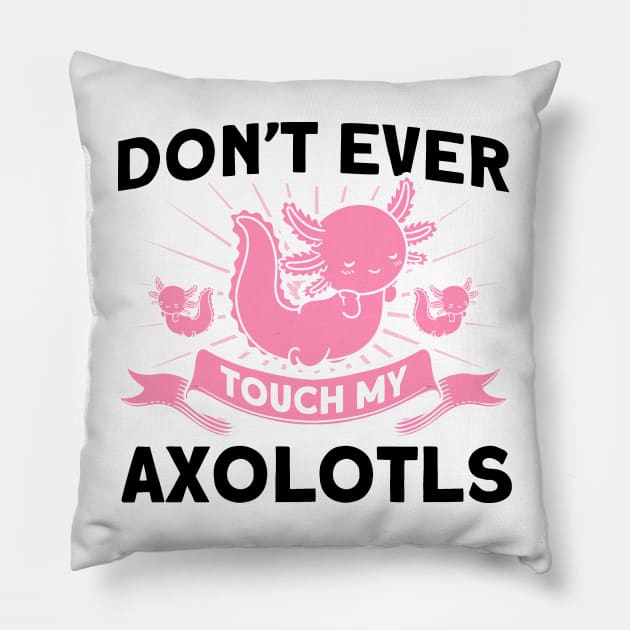 Don't Ever Touch My Axolotls Owner Axolotl Lover Pillow by Toeffishirts