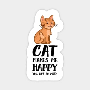 Cat Makes me Happy You Not So Much Magnet