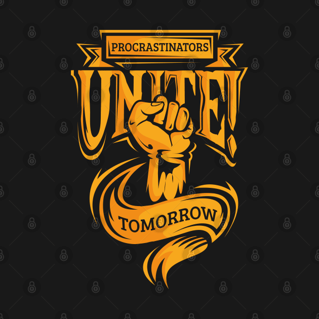 Procrastinators Unite Tomorrow Funny Student by ghsp