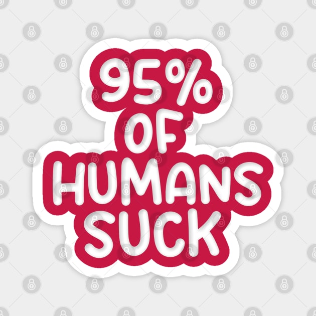 95% OF HUMANS SUCK Magnet by Roly Poly Roundabout