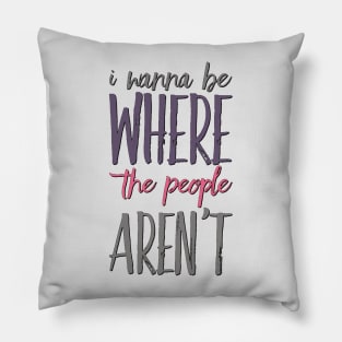 I wanna be where the people aren't funny sayings I don't like people Pillow